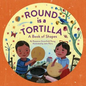 Round Is a Tortilla by Roseanne Thong, illustrated by John Parra