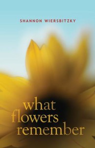 What Flowers Remember by Shannon Wiersbitzky